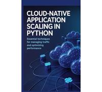 Cloud-Native Application Scaling in Python: Essential Techniques for Managing Traffic and Optimizing Performance (Advanced Systems, Embedded Programming & Game AI Development Series)