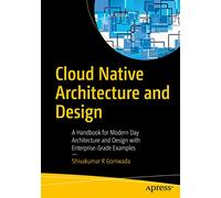 Cloud Native Architecture and Design: A Handbook for Modern Day Architecture and Design with Enterprise-Grade Examples