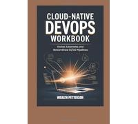 CLOUD-NATIVE DEVOPS WORKBOOK: Docker, Kubernetes, and Streamlined CI/CD Pipelines