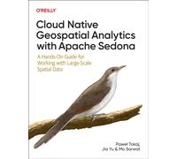 Cloud Native Geospatial Analytics with Apache Sedona : A Hands-On Guide For Working With Large-Scale Spatial Data