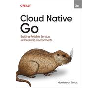 Cloud Native Go : Building Reliable Services in Unreliable Environments