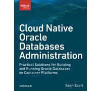 Cloud Native Oracle Databases: Practical Solutions for Building and Running Oracle Databases on Container Platforms (Oracle Press Database and Data Science)