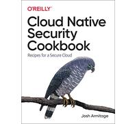 Cloud Native Security Cookbook : Recipes for a Secure Cloud