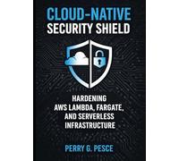 Cloud-Native Security Shield: HARDENING AWS LAMBDA, FARGATE, AND SERVERLESS INFRASTRUCTURE