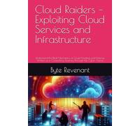 Cloud Raiders - Exploiting Cloud Services and Infrastructure: Understand the Real Mechanics of Cloud Hacking and Defense, Written as a Compelling ... ... Apprenticeship: From Zero to Cyber Assassin)