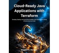 Cloud-Ready Java Applications with Terraform: Develop, Deploy, and Automate Scalable Java Applications Using Infrastructure as Code (The Future-Ready Programmer Series)