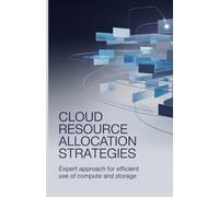 Cloud Resource Allocation Strategies: Expert Approach for Efficient Use of Compute and Storage (Applied Game, Embedded & Cloud Systems Series)