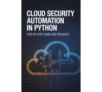 Cloud Security Automation in Python: Step-by-Step Guide and Projects (Modern Software, Cloud & Embedded Systems Projects Series)