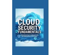 CLOUD SECURITY FUNDAMENTALS: understand how to safeguard data and applications in the cloud