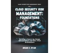 CLOUD SECURITY RISK MANAGEMENT: FOUNDATIONS: Building a Secure-by-Design Infrastructure and Zero-Trust Architecture: 1