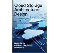 Cloud Storage Architecture Design: Field Guide for Reliable and Distributed Data Storage (Practical Systems & Game Development Engineering Series)