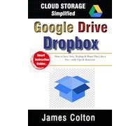 Cloud Storage Simplified: A Newbie’s Guide to Google Drive & Dropbox Basics: How to Save, Sync, Backup & Share Files Like a Pro-with Tips & Shortcuts