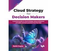 Cloud Strategy for Decision Makers : A practical guide to cloud strategy using architecture principles and best practices from the field