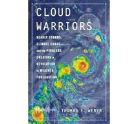 Cloud Warriors : Deadly Storms, Climate Chaos--And the Pioneers Creating a Revolution in Weather Forecasting
