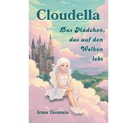 Cloudella: Das Mädchen, das auf den Wolken lebt: Ein märchenhaftes Abenteuer voller Magie, Freundschaft und Mut (Die Cloudella-Reihe)