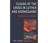 Clouds of the Cross in Luther and Kierkegaard : Revelation as Unknowing