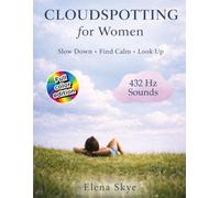 CLOUDSPOTTING FOR WOMEN: A Mindful Guide to Slowing Down, Finding Calm, and Reconnecting with the Sky Through Clouds, Observation, and Daily Reflection