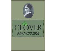 Clover: by Susan Coolidge (2019 Edition)