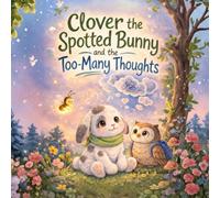 Clover the Spotted Bunny and the Too-Many Thoughts