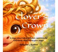 Clover's Crown: A Story About Confidence, Being Different, and Finding Your Magic (Clover’s Crown Series)