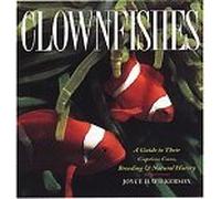 Clownfishes: A Guide to Their Captive Care, Breeding and Natural History