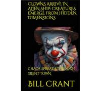 CLOWNS ARRIVE IN ALIEN SHIP: CREATURES EMERGE FROM HIDDEN DIMENSIONS: CHAOS SPREADS THROUGH SILENT TOWN (science fiction comedy)