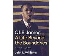 CLR James: A Life Beyond the Boundaries