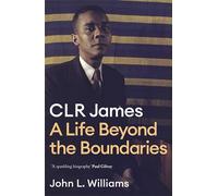 CLR James: A Life Beyond the Boundaries