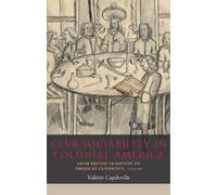Club sociability in colonial America: From British tradition to American experience, 1720-76 (Seventeenth- and Eighteenth-Century Studies)