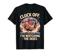 Cluck Off I’m Watching the Skies Chicken UFO Funny Sarcastic T-Shirt