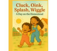 Cluck, Oink, Splash, Wiggle: A Day on the Homestead