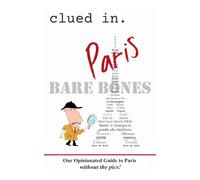 Clued In Paris BARE BONES: Our Opinionated Guide to Paris without the pics! (Our budget-friendly guide books)