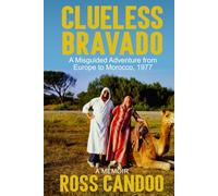 Clueless Bravado: A Misguided Adventure from Europe to Morocco, 1977