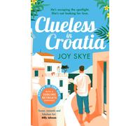 Clueless in Croatia : An uplifting and heart-warming enemies-to-lovers grumpy-sunshine second chance romance.