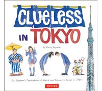 Clueless in Tokyo: An Explorer's Sketchbook of Weird and Wonderful Things in Japan