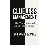 Clueless Management: The Truth About What We Choose To Ignore
