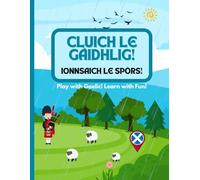 Cluich le Gàidhlig! Ionnsaich le Spòrs!: Play with Gaelic! Learn with Fun!