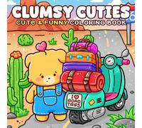 Clumsy Cuties Coloring Book: Messy Little Moments Coloring Pages for Everyone With Cute Troublemakers, Unlucky Scenes, Awkward Situations to Unwind & Relieve Stress