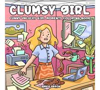Clumsy Girl, Funny Unlucky Girl Moments Coloring Book For Teens & Young Adults: Silly Funny Coloring Illustrations With Awkward Vibes