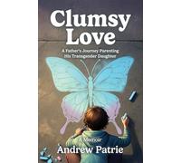Clumsy Love: A Father's Journey Parenting His Transgender Daughter
