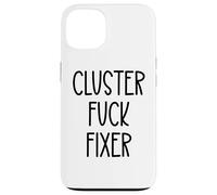Cluster Fuck Fixer of Everything Coworkers Chaos Coordinator Case for iPhone 13