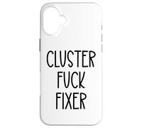 Cluster Fuck Fixer of Everything Coworkers Chaos Coordinator Case for iPhone 16 Plus