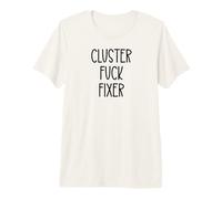 Cluster Fuck Fixer of Everything Coworkers Chaos Coordinator Premium T-Shirt