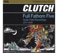 Clutch - Full Fathom Five: Audio Field Recordings 2007-2008 by Clutch (2008) Audio CD