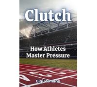 Clutch: How Athletes Master Pressure