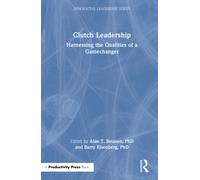 Clutch Leadership : Harnessing the Qualities of a Gamechanger