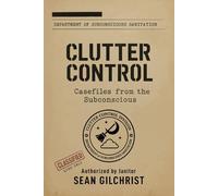 Clutter Control : Casefiles from the Subconscious: Tales of Heroic Janitors on the Dream Frontier (The Clutter Control Archives)