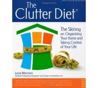 Clutter Diet®: The Skinny on Organizing Your Home & Taking Control of Your Life