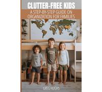Clutter-Free Kids: A Step-by-Step Guide on Organization for Families