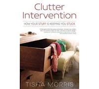 Clutter Intervention: How Your Stuff is Keeping You Stuck
